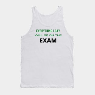 Everything i say will be on the exam Tank Top